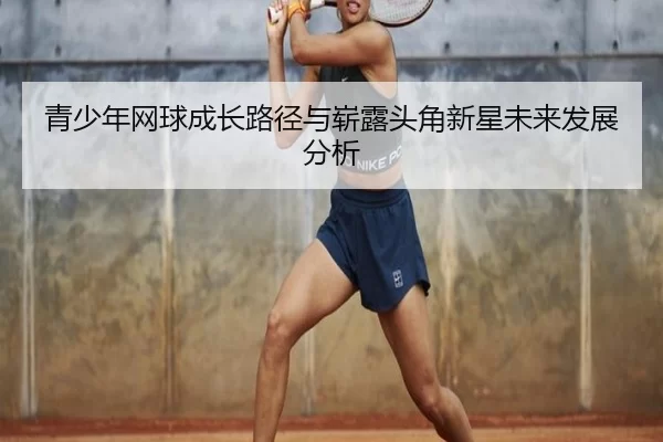 青少年网球成长路径与崭露头角新星未来发展分析